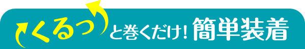 くるっと巻くだけ！簡単装着